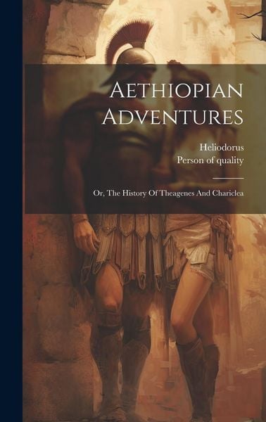 Produktbild: Aethiopian Adventures: Or, The History Of Theagenes And Chariclea