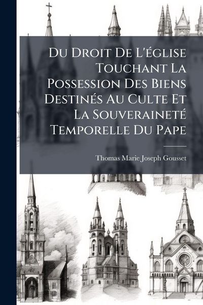 Produktbild: Du Droit De L'&Atilde;(c)glise Touchant La Possession Des Biens Destin&Atilde;(c)s Au Culte Et La Souverainet&Atilde;(c) Temporelle Du Pape
