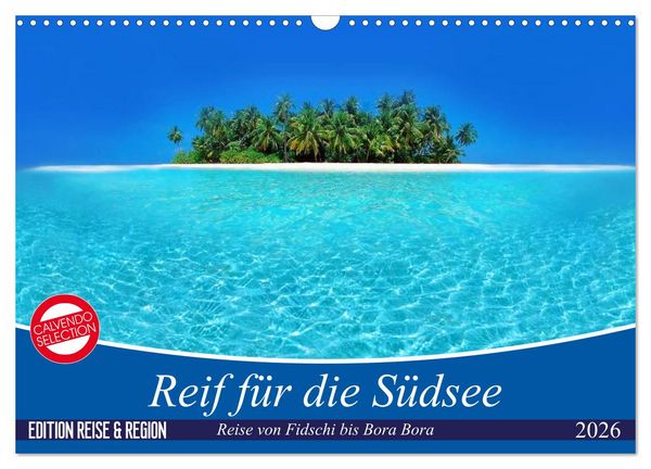 Reif für die Südsee. Reise von Fidschi bis Bora Bora (Wandkalender 2026 DIN A3 quer), CALVENDO Monatskalender