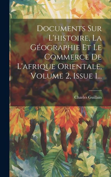 Produktbild: Documents Sur L'histoire, La G&eacute;ographie Et Le Commerce De L'afrique Orientale, Volume 2, Issue 1...