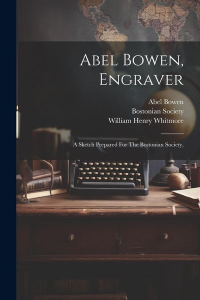 Produktbild: Abel Bowen, Engraver: A Sketch Prepared For The Bostonian Society,
