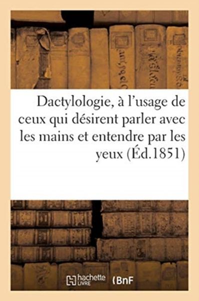 Produktbild: Dactylologie, &agrave; l'usage de ceux qui d&eacute;sirent parler avec les mains et entendre par les yeux