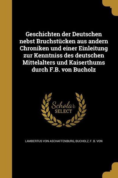 Produktbild: Geschichten der Deutschen nebst Bruchst&uuml;cken aus andern Chroniken und einer Einleitung zur Kenntniss des deutschen Mittelalters und Kaiserthums durch