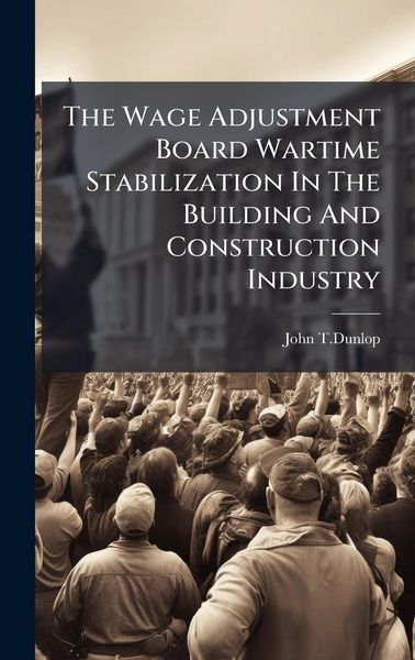 Produktbild: The Wage Adjustment Board Wartime Stabilization In The Building And Construction Industry