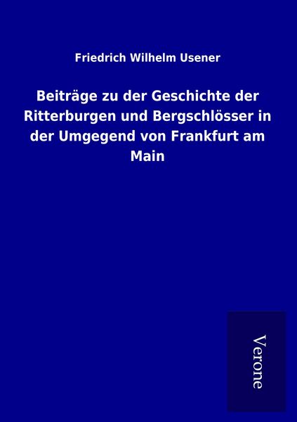 Produktbild: Beitr&auml;ge zu der Geschichte der Ritterburgen und Bergschl&ouml;sser in der Umgegend von Frankfurt am Main