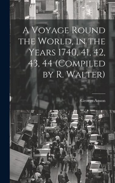 Produktbild: A Voyage Round the World, in the Years 1740, 41, 42, 43, 44 (Compiled by R. Walter)