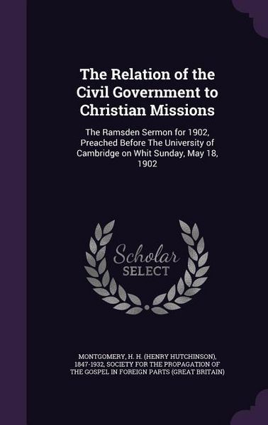 Produktbild: The Relation of the Civil Government to Christian Missions: The Ramsden Sermon for 1902, Preached Before The University of Cambridge on Whit Sunday, M