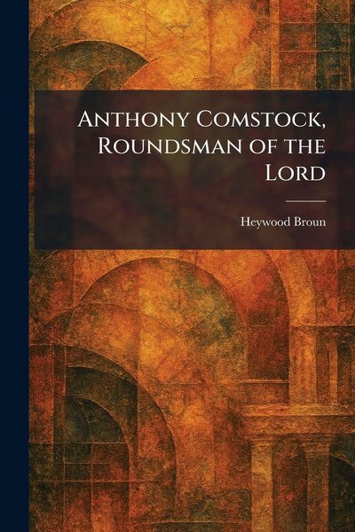 Produktbild: Anthony Comstock, Roundsman of the Lord