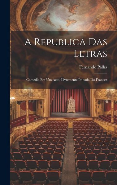 Produktbild: A Republica Das Letras: Comedia Em Um Acto, Livremente Imitada Do Francez