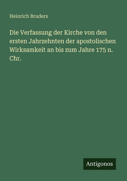 Produktbild: Die Verfassung der Kirche von den ersten Jahrzehnten der apostolischen Wirksamkeit an bis zum Jahre 175 n. Chr.
