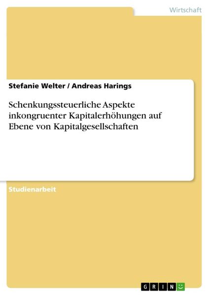 Schenkungssteuerliche Aspekte inkongruenter Kapitalerhöhungen auf Ebene von Kapitalgesellschaften, Taschenbuch von Stefanie Welter , Andreas Harings,