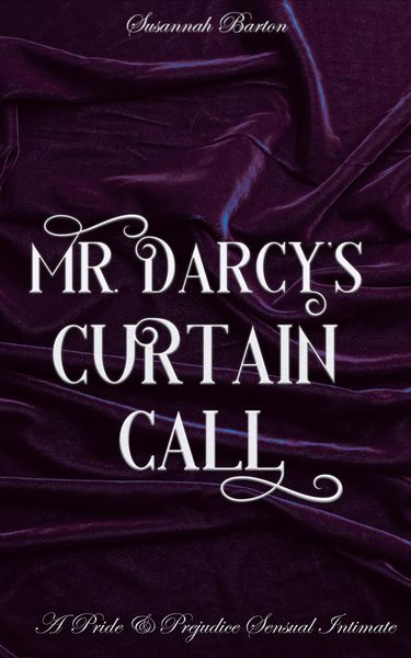 Produktbild: Mr. Darcy's Curtain Call: A Pride and Prejudice Sensual Intimate (Behind the Curtain, #2)