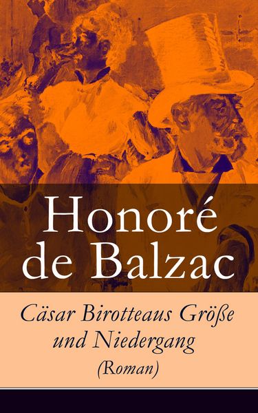 Produktbild: C&auml;sar Birotteaus Gr&ouml;&szlig;e und Niedergang (Roman)