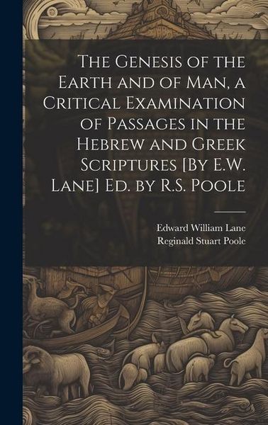 Produktbild: The Genesis of the Earth and of Man, a Critical Examination of Passages in the Hebrew and Greek Scriptures [By E.W. Lane] Ed. by R.S. Poole