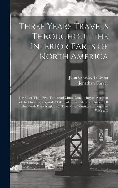 Produktbild: Three Years Travels Throughout the Interior Parts of North America: For More Than Five Thousand Miles, Containing an Account of the Great Lakes, and A