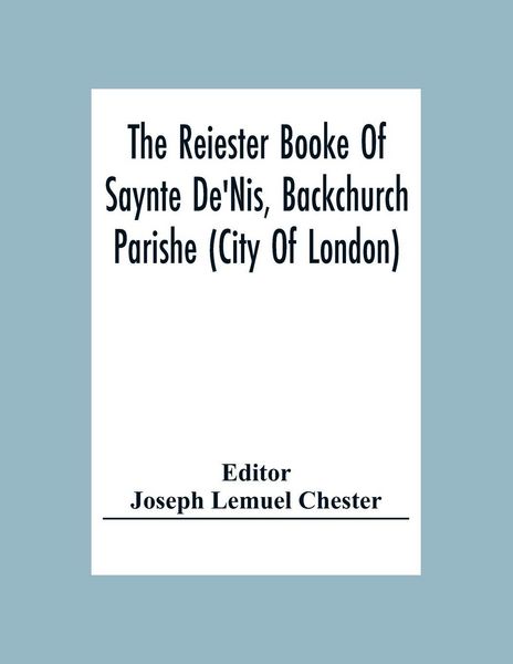 Produktbild: The Reiester Booke Of Saynte De'Nis, Backchurch Parishe (City Of London) For Maryages, Christenyges, And Buryalles, Begynnynge In The Yeare Of Our Lord God 1538