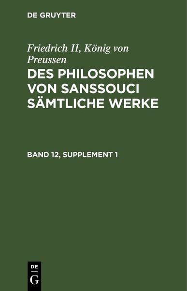 Produktbild: Friedrich II, König von Preussen: Des Philosophen von Sanssouci sämtliche Werke. Band 12, Supplement 1
