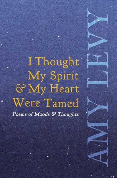 Produktbild: I Thought My Spirit & My Heart Were Tamed - Poems of Moods & Thoughts