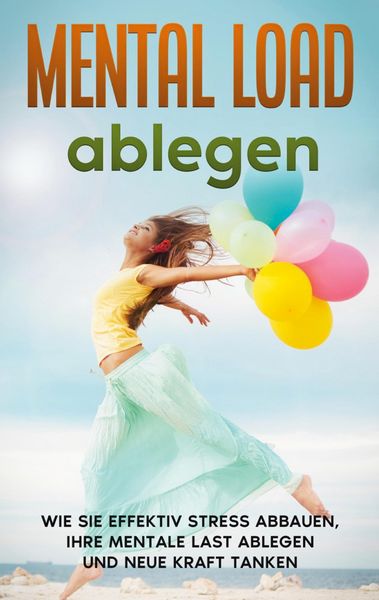 Produktbild: Mental Load ablegen: Wie Sie effektiv Stress abbauen, Ihre mentale Last ablegen und neue Kraft tanken