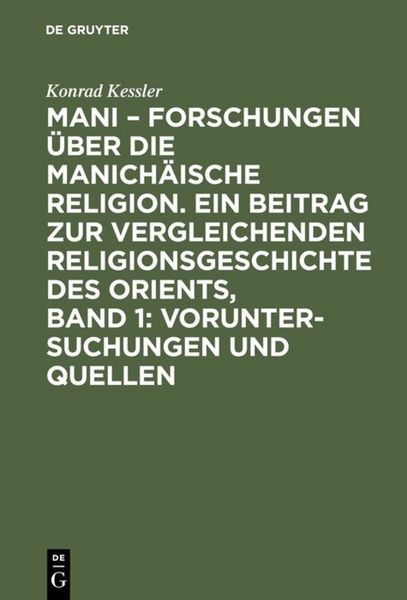 Produktbild: Mani &ndash; Forschungen &uuml;ber die manich&auml;ische Religion. Ein Beitrag zur vergleichenden Religionsgeschichte des Orients, Band 1: Voruntersuchungen und Quellen