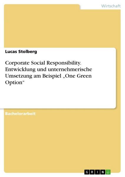 Corporate Social Responsibility. Entwicklung und unternehmerische Umsetzung am Beispiel 'One Green Option'; Taschenbuch von Lucas Stolberg, GRIN,