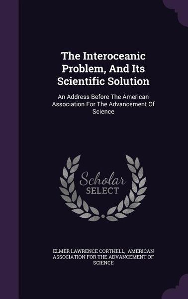 Produktbild: The Interoceanic Problem, And Its Scientific Solution: An Address Before The American Association For The Advancement Of Science