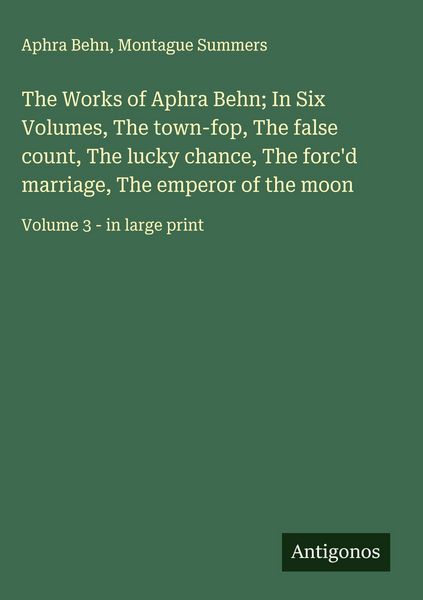 Produktbild: The Works of Aphra Behn; In Six Volumes, The town-fop, The false count, The lucky chance, The forc'd marriage, The emperor of the moon