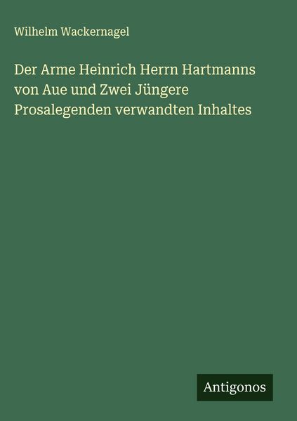 Produktbild: Der Arme Heinrich Herrn Hartmanns von Aue und Zwei J&uuml;ngere Prosalegenden verwandten Inhaltes