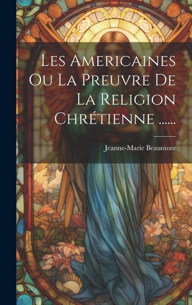 Produktbild: Les Americaines Ou La Preuvre De La Religion Chr&eacute;tienne ......