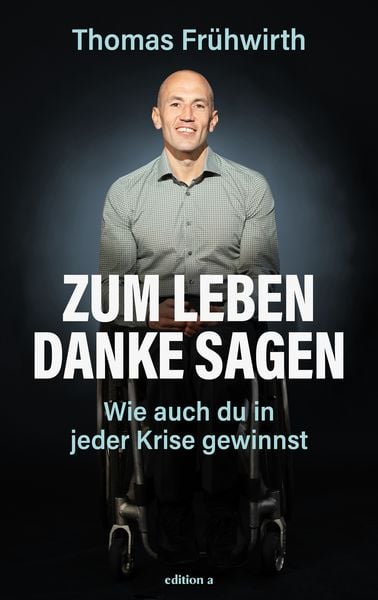 Zum Leben Danke sagen, Gebundene Ausgabe von Thomas Frühwirth, Edition a, 978-3-99001-767-8