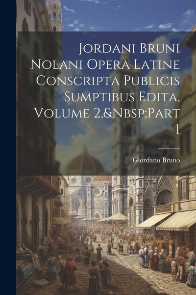 Produktbild: Jordani Bruni Nolani Opera Latine Conscripta Publicis Sumptibus Edita, Volume 2, Part 1