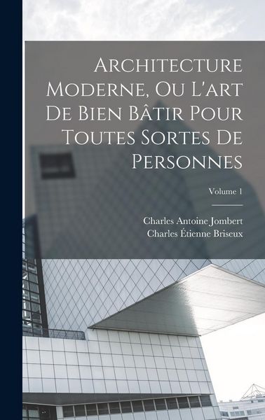 Produktbild: Architecture Moderne, Ou L'art De Bien B&acirc;tir Pour Toutes Sortes De Personnes; Volume 1