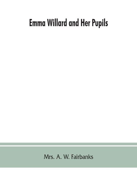 Produktbild: Emma Willard and her pupils; or, Fifty years of Troy female seminary, 1822-1872