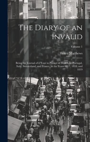 Produktbild: The Diary of an Invalid: Being the Journal of a Tour in Pursuit of Health, in Portugal, Italy, Switzerland, and France, in the Years 1817, 1818