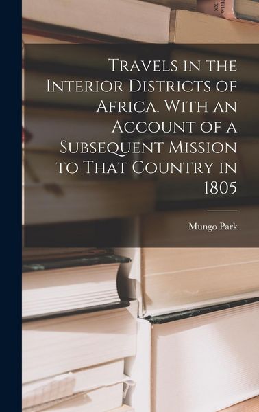 Produktbild: Travels in the Interior Districts of Africa. With an Account of a Subsequent Mission to That Country in 1805