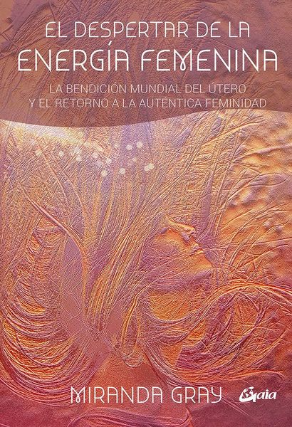 Produktbild: El despertar de la energ&iacute;a femenina : la bendici&oacute;n mundial del &uacute;tero y el retorno a la aut&eacute;ntica feminidad