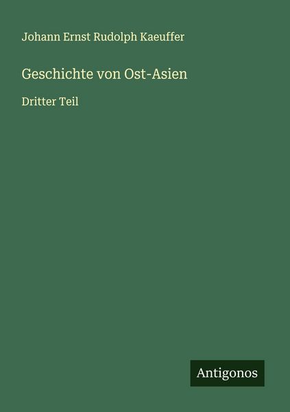Geschichte von Ost-Asien, Taschenbuch von Johann Ernst Rudolph Kaeuffer, Antigonos Verlag, 9783563406625