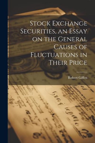 Produktbild: Stock Exchange Securities, an Essay on the General Causes of Fluctuations in Their Price