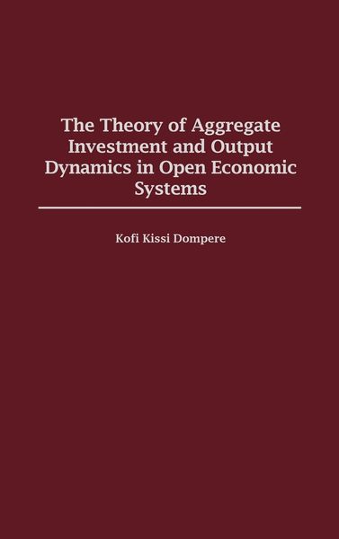 Produktbild: The Theory of Aggregate Investment and Output Dynamics in Open Economic Systems