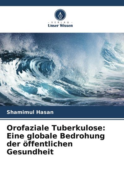Orofaziale Tuberkulose: Eine globale Bedrohung der öffentlichen Gesundheit, Taschenbuch von Shamimul Hasan, Verlag Unser Wissen, 9786205736234
