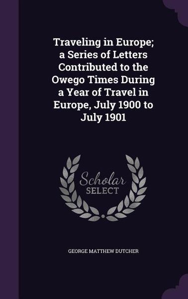 Produktbild: Traveling in Europe; a Series of Letters Contributed to the Owego Times During a Year of Travel in Europe, July 1900 to July 1901