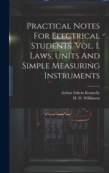 Produktbild: Practical Notes For Electrical Students. Vol. I. Laws, Units And Simple Measuring Instruments