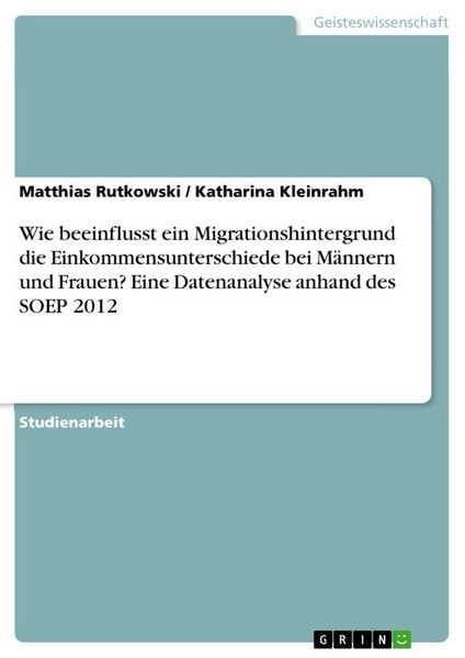 Wie beeinflusst ein Migrationshintergrund die Einkommensunterschiede bei Männern und Frauen? Eine Datenanalyse anhand des SOEP 2012, Taschenbuch von