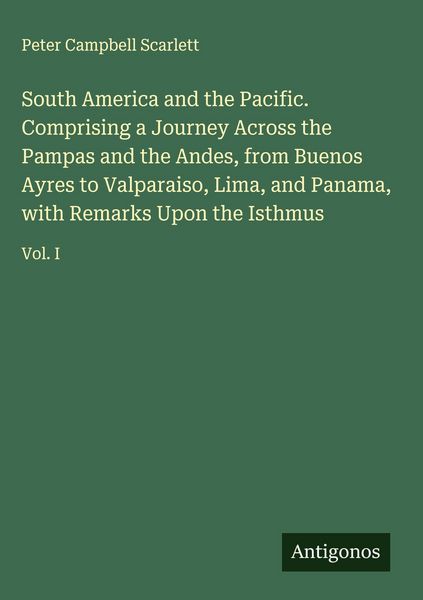 Produktbild: South America and the Pacific. Comprising a Journey Across the Pampas and the Andes, from Buenos Ayres to Valparaiso, Lima, and Panama, with Remarks U