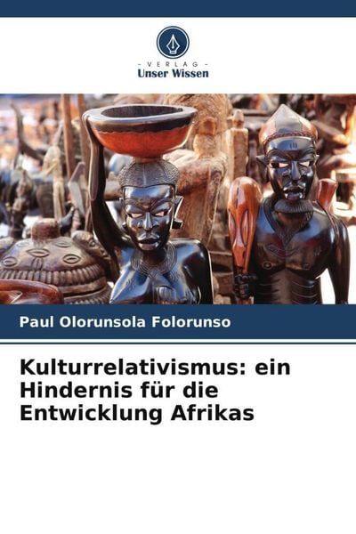 Kulturrelativismus: ein Hindernis für die Entwicklung Afrikas, Taschenbuch von Paul Olorunsola Folorunso, Verlag Unser Wissen, 9786205474013