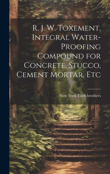 Produktbild: R. J. W. Toxement, Integral Water-proofing Compound for Concrete, Stucco, Cement Mortar, Etc