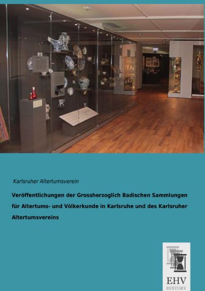 Veröffentlichungen der Grossherzoglich Badischen Sammlungen für Altertums- und Völkerkunde in Karlsruhe und des Karlsruher Altertumsvereins,