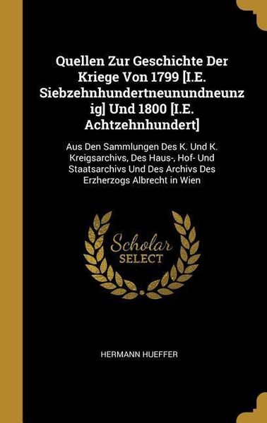 Produktbild: Quellen Zur Geschichte Der Kriege Von 1799 [i.E. Siebzehnhundertneunundneunzig] Und 1800 [i.E. Achtzehnhundert]: Aus Den Sammlungen Des K. Und K. Krei