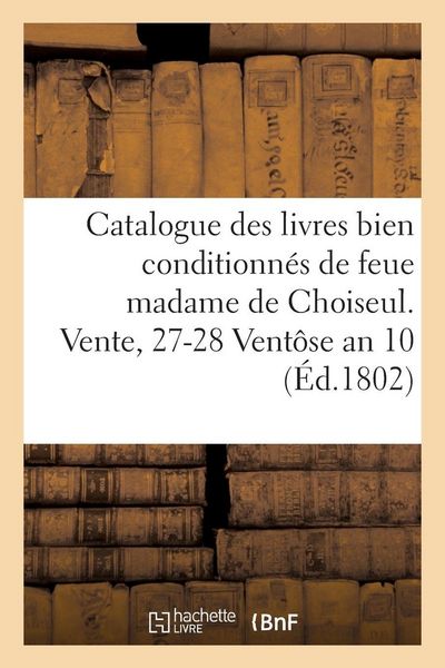 Produktbild: Catalogue des livres bien conditionn&eacute;s de feue madame de Choiseul. Vente, 27-28 Vent&ocirc;se an 10