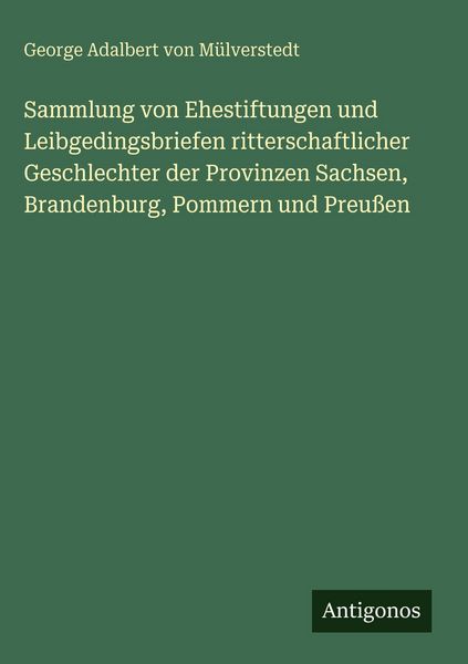 Produktbild: Sammlung von Ehestiftungen und Leibgedingsbriefen ritterschaftlicher Geschlechter der Provinzen Sachsen, Brandenburg, Pommern und Preu&szlig;en